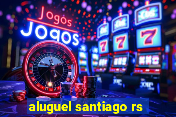 aluguel santiago rs